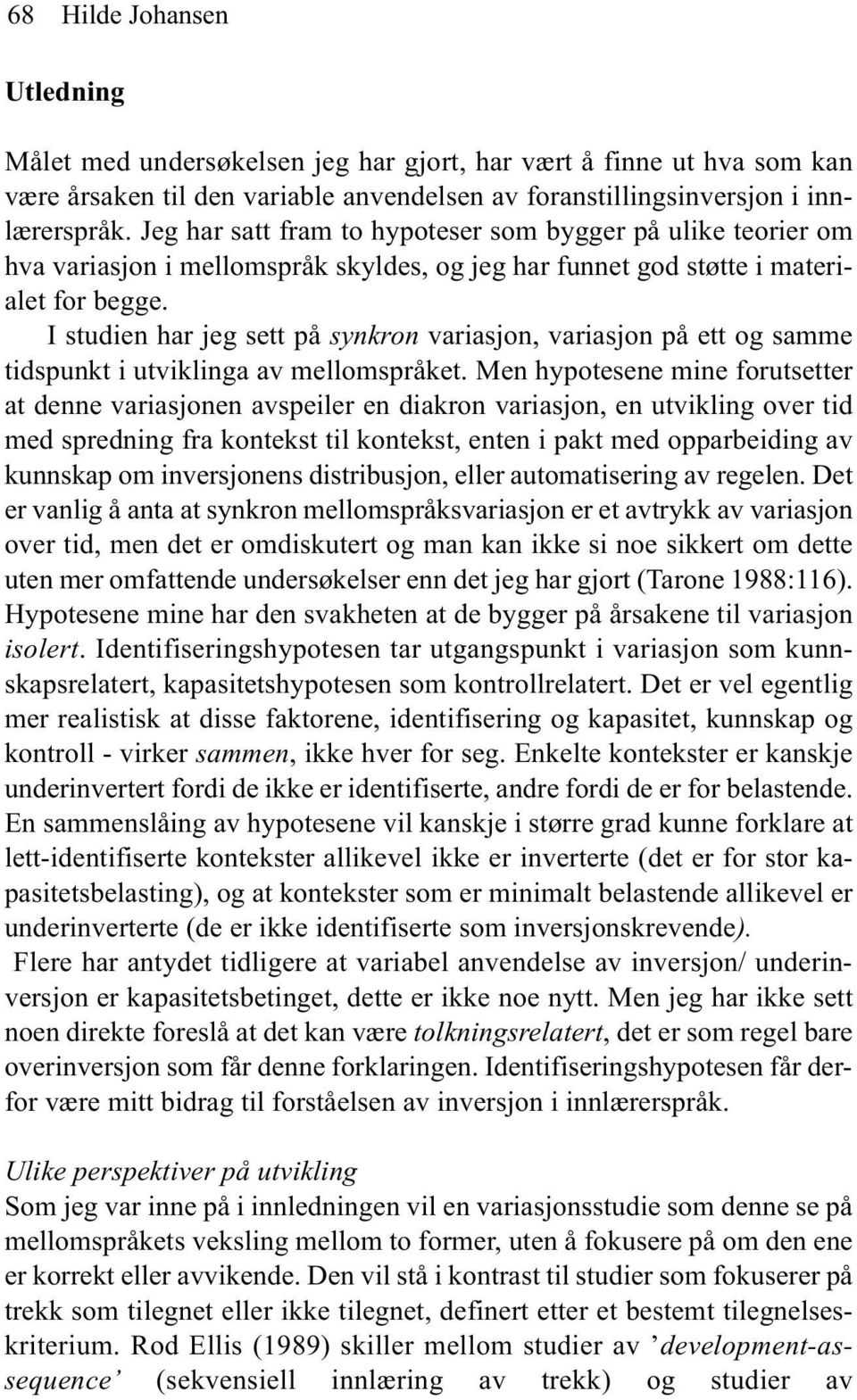 I studien har jeg sett på synkron variasjon, variasjon på ett og samme tidspunkt i utviklinga av mellomspråket.