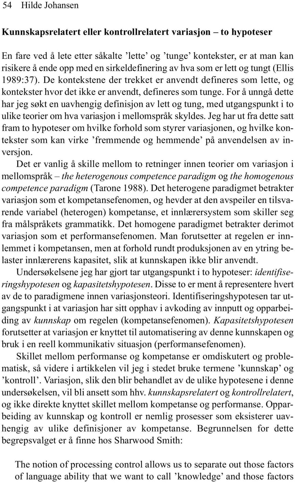 For å unngå dette har jeg søkt en uavhengig definisjon av lett og tung, med utgangspunkt i to ulike teorier om hva variasjon i mellomspråk skyldes.