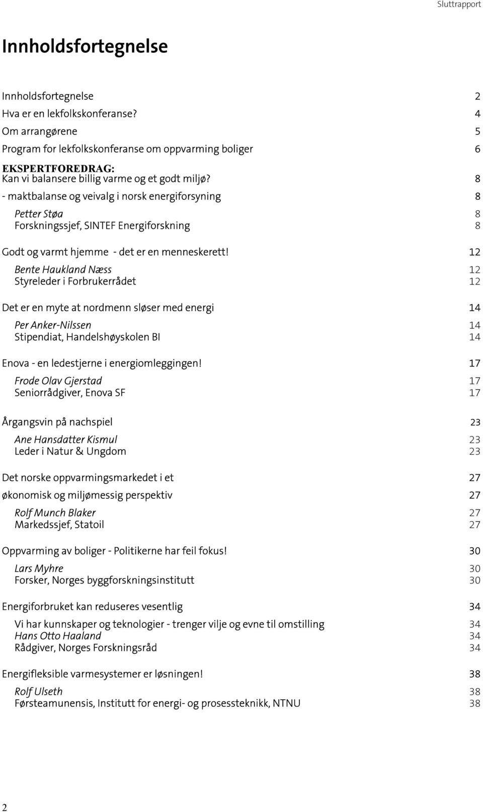 8 - maktbalanse og veivalg i norsk energiforsyning 8 Petter Støa 8 Forskningssjef, SINTEF Energiforskning 8 Godt og varmt hjemme - det er en menneskerett!