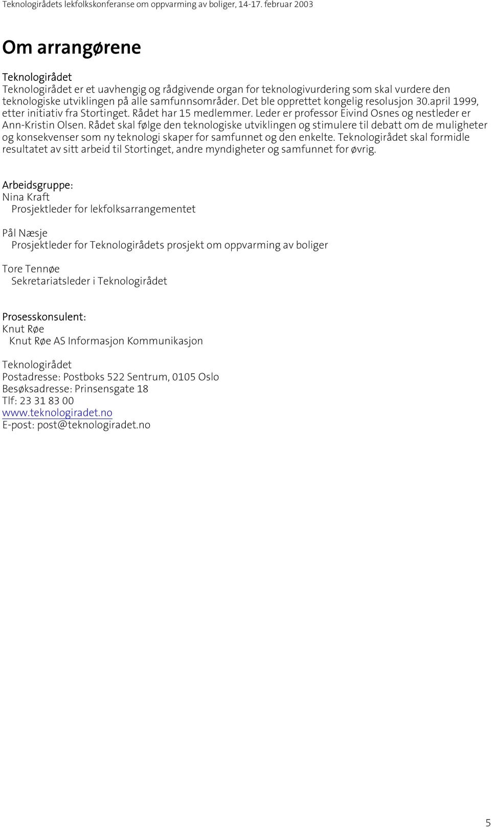 Det ble opprettet kongelig resolusjon 30.april 1999, etter initiativ fra Stortinget. Rådet har 15 medlemmer. Leder er professor Eivind Osnes og nestleder er Ann-Kristin Olsen.