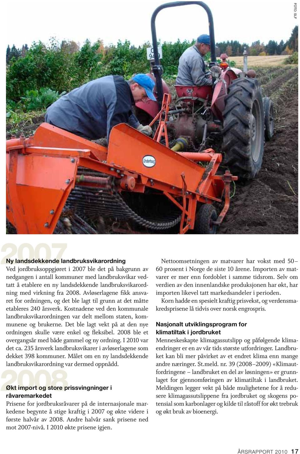 Kostnadene ved den kommunale landbruksvikarordningen var delt mellom staten, kommunene og brukerne. Det ble lagt vekt på at den nye ordningen skulle være enkel og fleksibel.