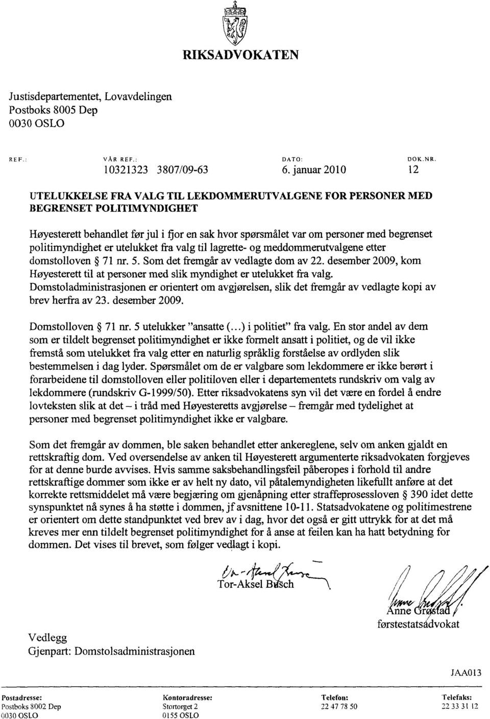 jor en sak hvor spørsmålet var om personer med begenset politimyndighet er utelukket fra valg til lagrette- og meddommerutvalgene etter domstolloven 71 nr. 5. Som det fremgår av vedlagte dom av 22.