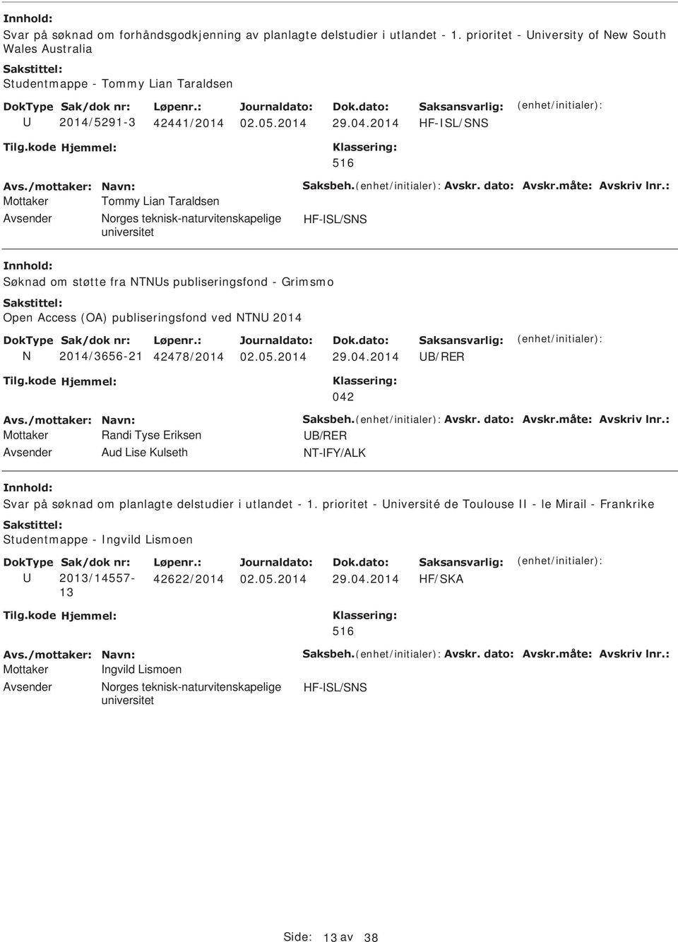 2014 HF-SL/SNS 516 Mottaker Tommy Lian Taraldsen HF-SL/SNS Søknad om støtte fra NTNs publiseringsfond - Grimsmo Open Access (OA) publiseringsfond ved NTN 2014 N 2014/3656-21 42478/2014 02.