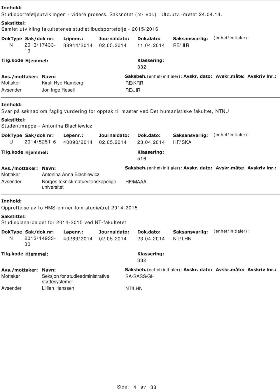 2014 RE/JR 332 Mottaker Kirsti Rye Ramberg RE/KRR Avsender Jon nge Resell RE/JR Svar på søknad om faglig vurdering for opptak til master ved Det humanistiske fakultet, NTN Studentmappe - Antonina