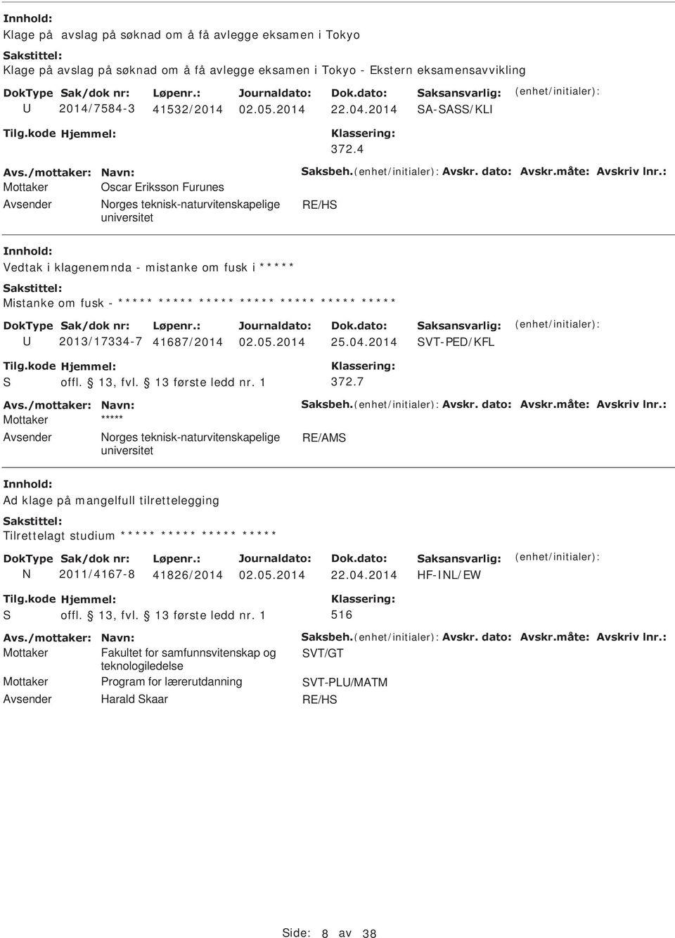 4 Mottaker Oscar Eriksson Furunes RE/HS Vedtak i klagenemnda - mistanke om fusk i ***** Mistanke om fusk - ***** ***** ***** ***** ***** ***** ***** 2013/17334-7 41687/2014 02.05.