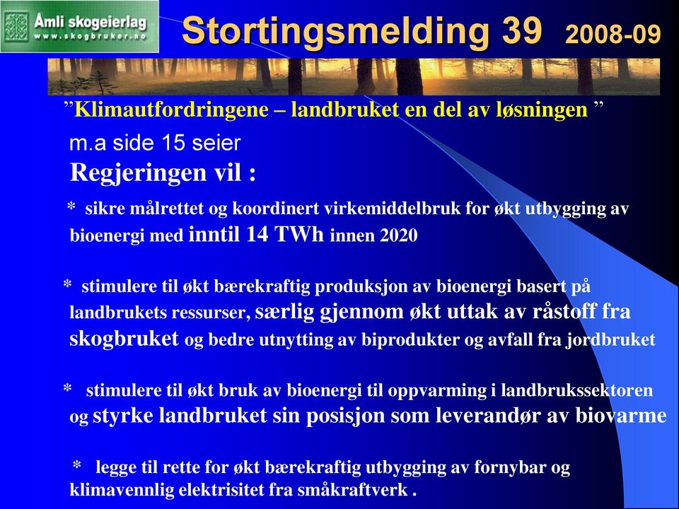 bærekraftig produksjon av bioenergi basert på landbrukets ressurser, særlig gjennom økt uttak av råstoff fra skogbruket og bedre utnytting av biprodukter og avfall