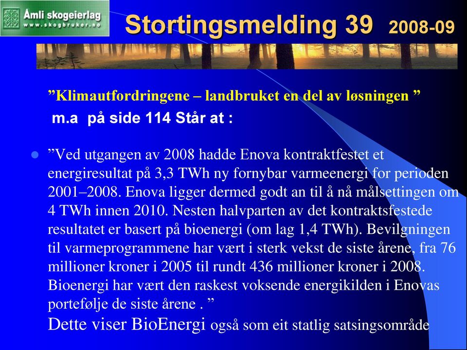 Enova ligger dermed godt an til å nå målsettingen om 4 TWh innen 2010. Nesten halvparten av det kontraktsfestede resultatet er basert på bioenergi (om lag 1,4 TWh).