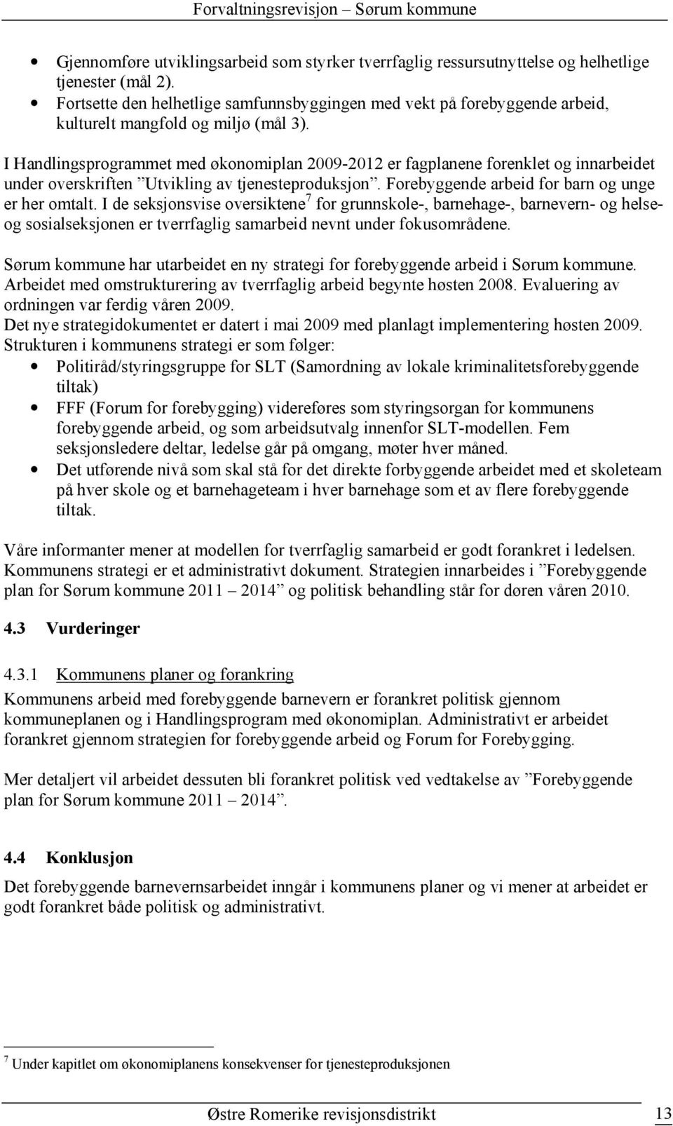 I Handlingsprogrammet med økonomiplan 2009-2012 er fagplanene forenklet og innarbeidet under overskriften Utvikling av tjenesteproduksjon. Forebyggende arbeid for barn og unge er her omtalt.