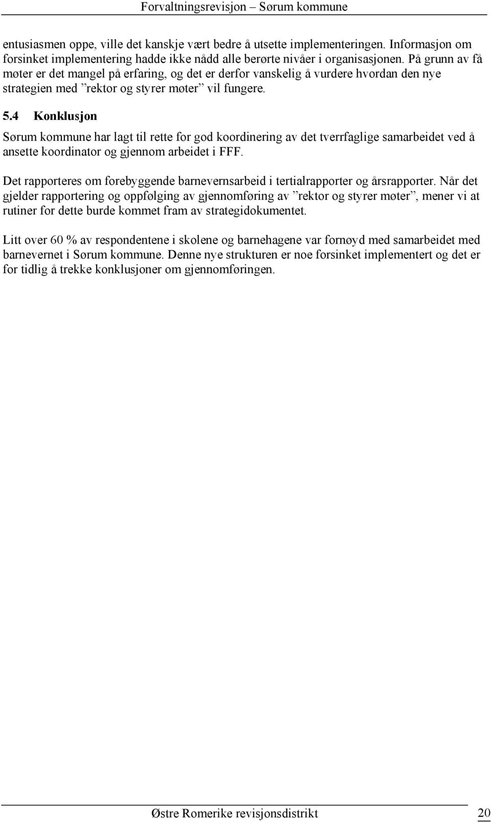 4 Konklusjon Sørum kommune har lagt til rette for god koordinering av det tverrfaglige samarbeidet ved å ansette koordinator og gjennom arbeidet i FFF.