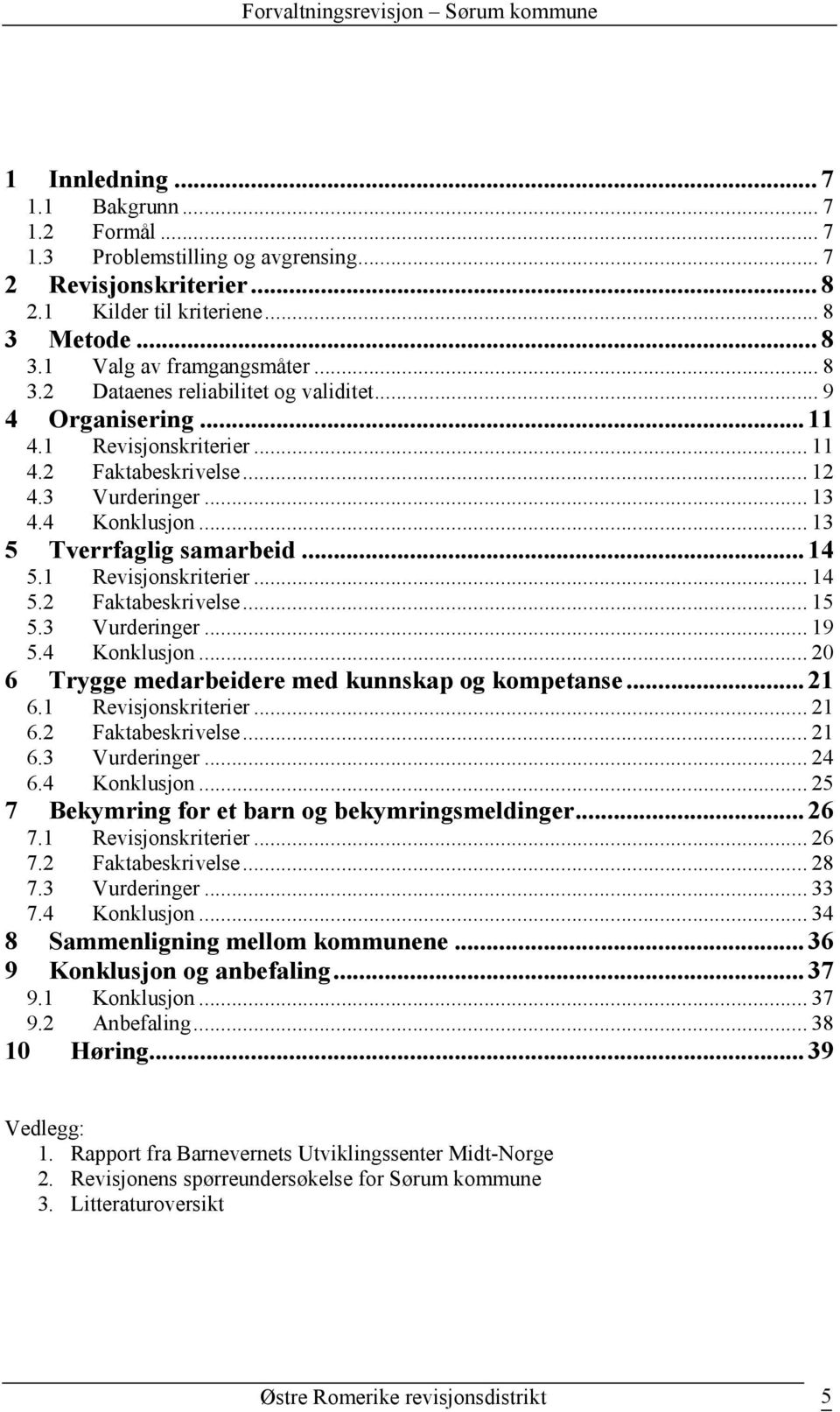 3 Vurderinger... 19 5.4 Konklusjon... 20 6 Trygge medarbeidere med kunnskap og kompetanse... 21 6.1 Revisjonskriterier... 21 6.2 Faktabeskrivelse... 21 6.3 Vurderinger... 24 6.4 Konklusjon... 25 7 Bekymring for et barn og bekymringsmeldinger.