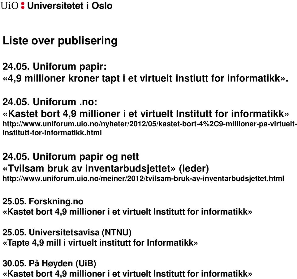 uniforum.uio.no/meiner/2012/tvilsam-bruk-av-inventarbudsjettet.html 25.05. Forskning.no «Kastet bort 4,9 millioner i et virtuelt Institutt for informatikk» 25.05. Universitetsavisa (NTNU) «Tapte 4,9 mill i virtuelt institutt for Informatikk» 30.