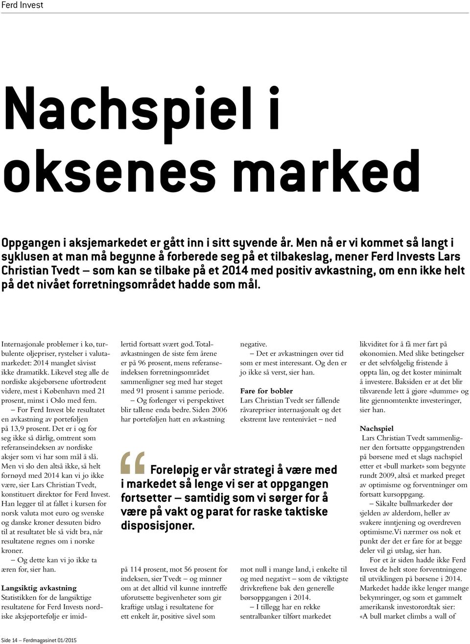 helt på det nivået forretningsområdet hadde som mål. Internasjonale problemer i kø, turbulente oljepriser, rystelser i valutamarkedet: 2014 manglet såvisst ikke dramatikk.