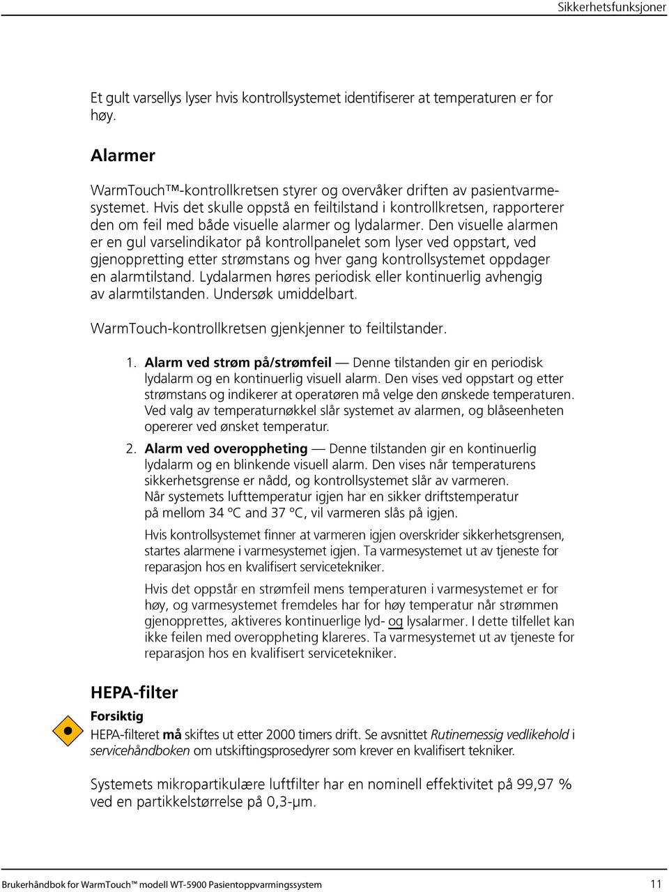 Den visuelle alarmen er en gul varselindikator på kontrollpanelet som lyser ved oppstart, ved gjenoppretting etter strømstans og hver gang kontrollsystemet oppdager en alarmtilstand.