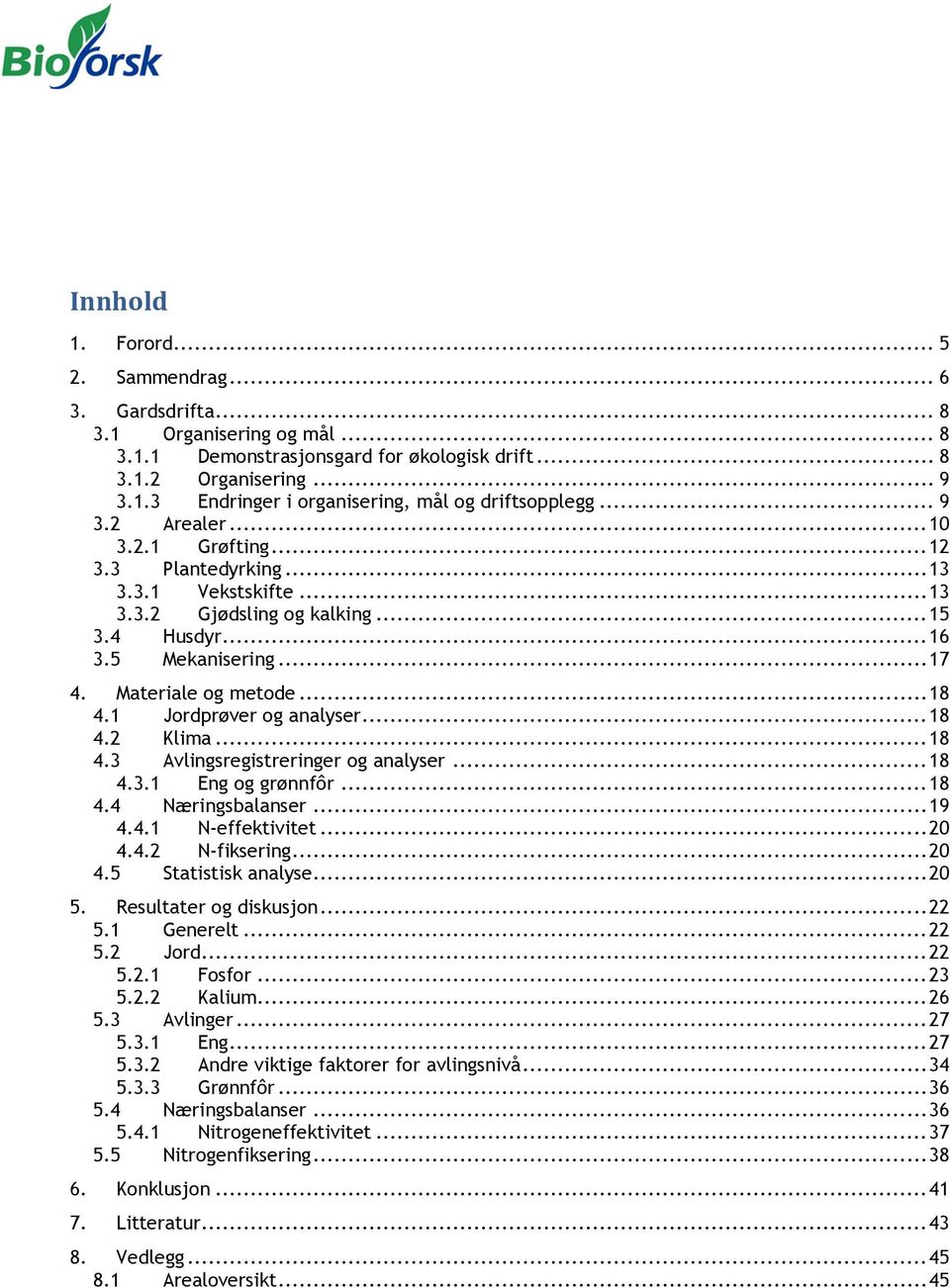 1 Jordprøver og analyser... 18 4.2 Klima... 18 4.3 Avlingsregistreringer og analyser... 18 4.3.1 Eng og grønnfôr... 18 4.4 Næringsbalanser... 19 4.4.1 N-effektivitet... 20 4.4.2 N-fiksering... 20 4.5 Statistisk analyse.