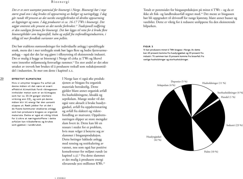 Det utgjør omtrent seks prosent av det norske forbruket. 12 Tradisjonell vedfyring er den vanligste formen for bioenergi.