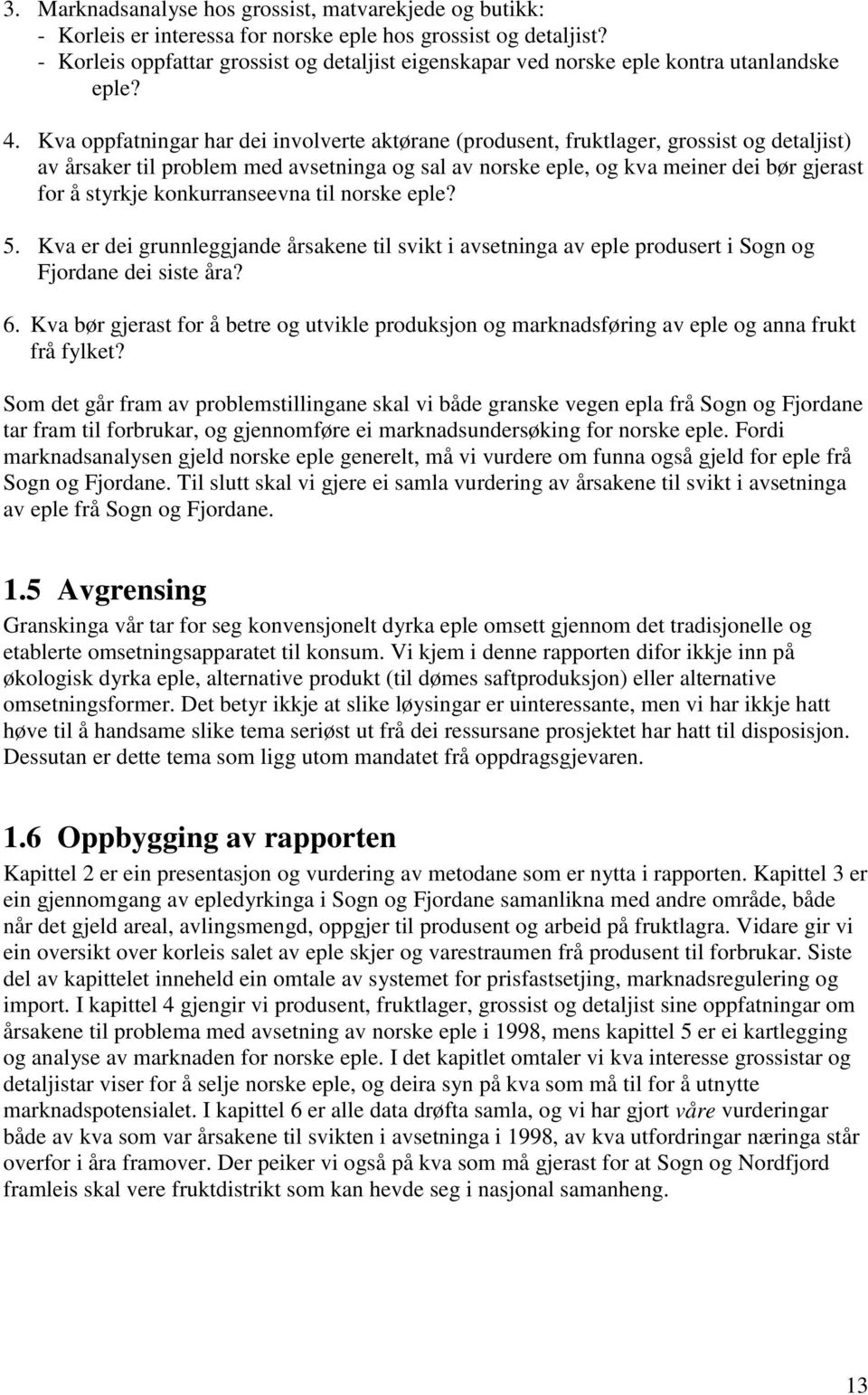 Kva oppfatningar har dei involverte aktørane (produsent, fruktlager, grossist og detaljist) av årsaker til problem med avsetninga og sal av norske eple, og kva meiner dei bør gjerast for å styrkje