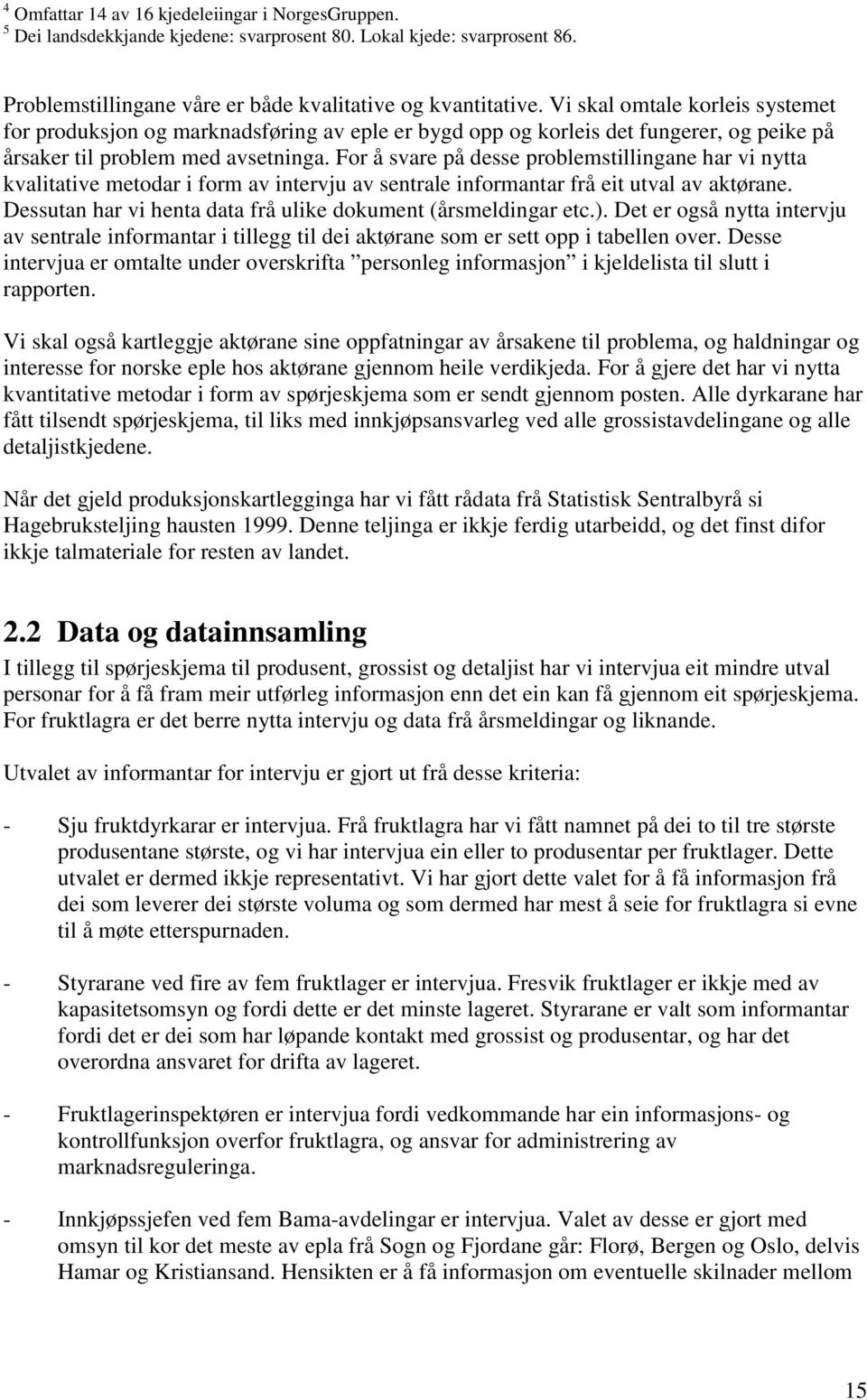 For å svare på desse problemstillingane har vi nytta kvalitative metodar i form av intervju av sentrale informantar frå eit utval av aktørane.