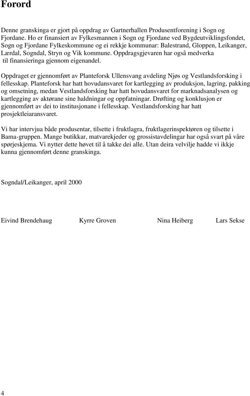 kommune. Oppdragsgjevaren har også medverka til finansieringa gjennom eigenandel. Oppdraget er gjennomført av Planteforsk Ullensvang avdeling Njøs og Vestlandsforsking i fellesskap.