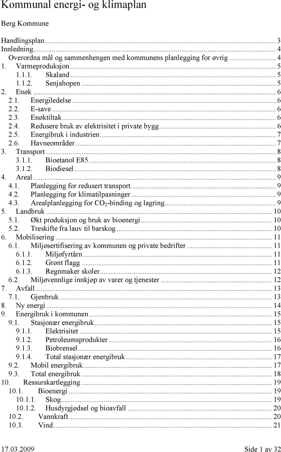 .. 7 3. Transport... 8 3.1.1. Bioetanol E85... 8 3.1.2. Biodiesel... 8 4. Areal... 9 4.1. Planlegging for redusert transport.... 9 4.2. Planlegging for klimatilpasninger... 9 4.3. Arealplanlegging for CO 2 -binding og lagring.