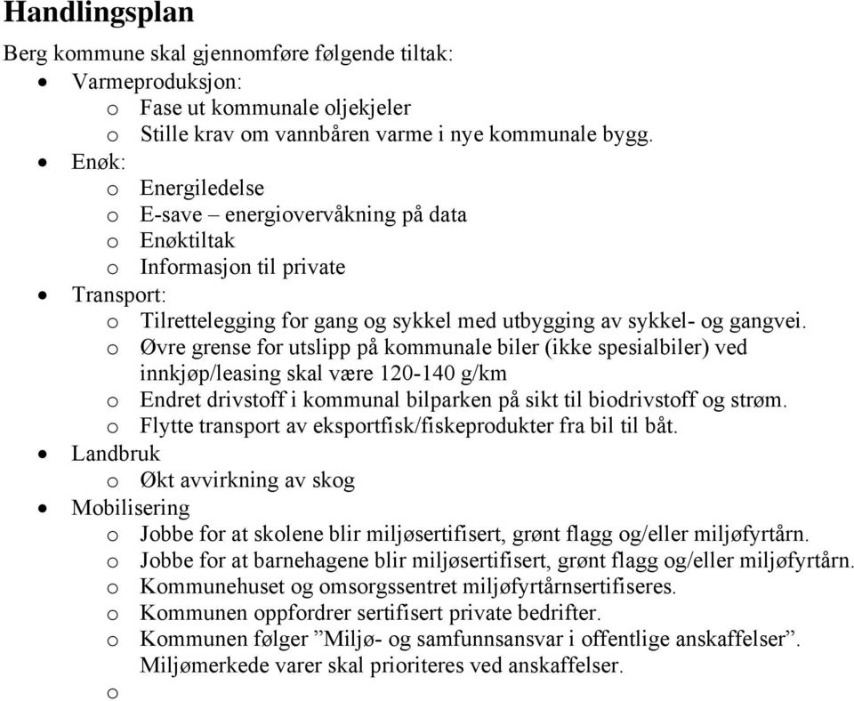 o Øvre grense for utslipp på kommunale biler (ikke spesialbiler) ved innkjøp/leasing skal være 120-140 g/km o Endret drivstoff i kommunal bilparken på sikt til biodrivstoff og strøm.