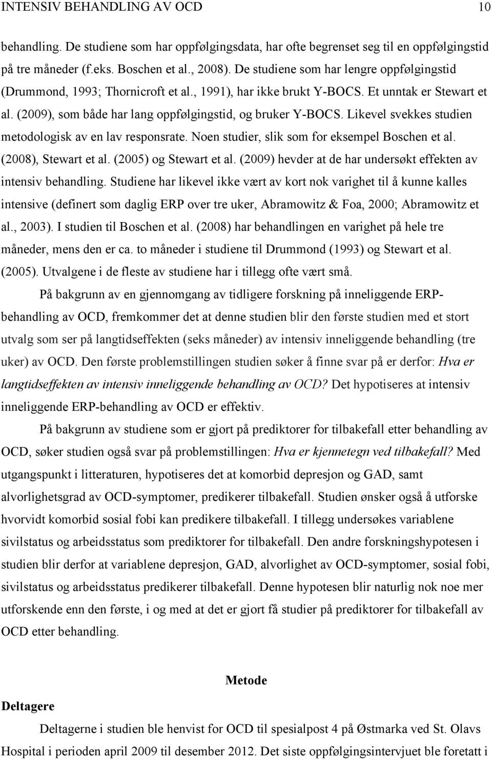 Likevel svekkes studien metodologisk av en lav responsrate. Noen studier, slik som for eksempel Boschen et al. (2008), Stewart et al. (2005) og Stewart et al.