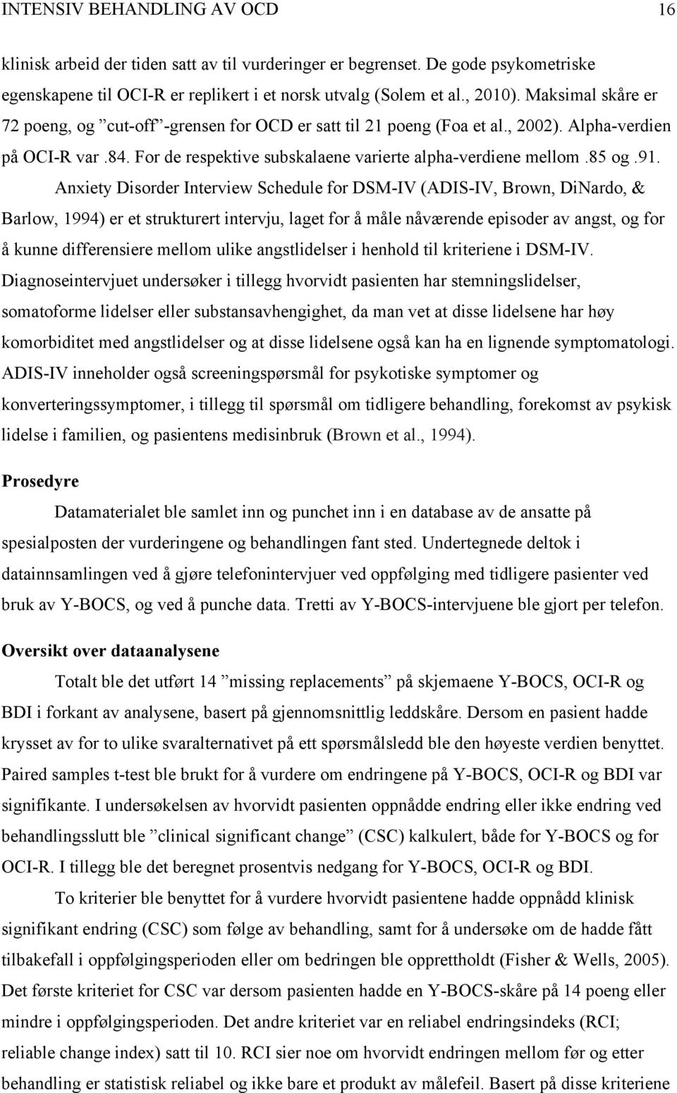 Anxiety Disorder Interview Schedule for DSM-IV (ADIS-IV, Brown, DiNardo, & Barlow, 1994) er et strukturert intervju, laget for å måle nåværende episoder av angst, og for å kunne differensiere mellom