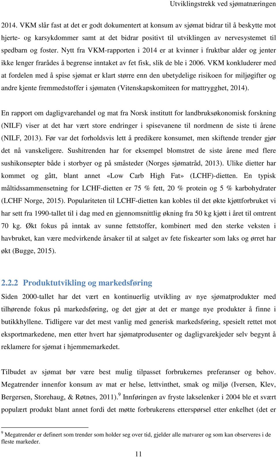 Nytt fra VKM-rapporten i 2014 er at vinner i frutbar alder og jenter ie lenger frarådes å begrense inntaet av fet fis, sli de ble i 2006.