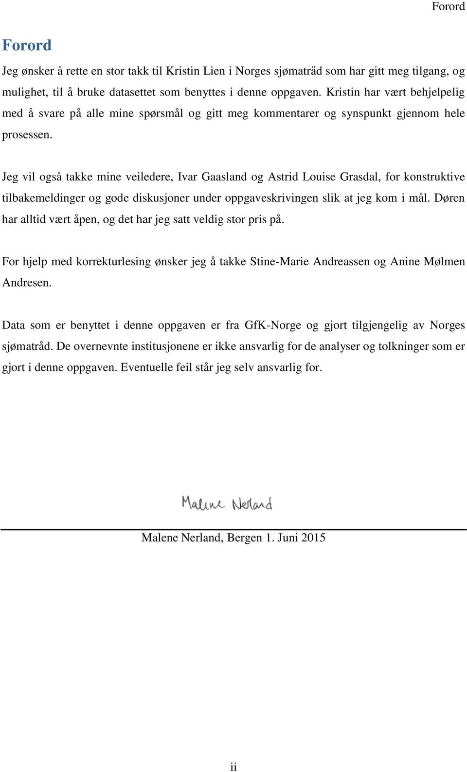 Jeg vil også tae mine veiledere, Ivar Gaasland og Astrid Louise Grasdal, for onstrutive tilbaemeldinger og gode disusjoner under oppgavesrivingen sli at jeg om i mål.