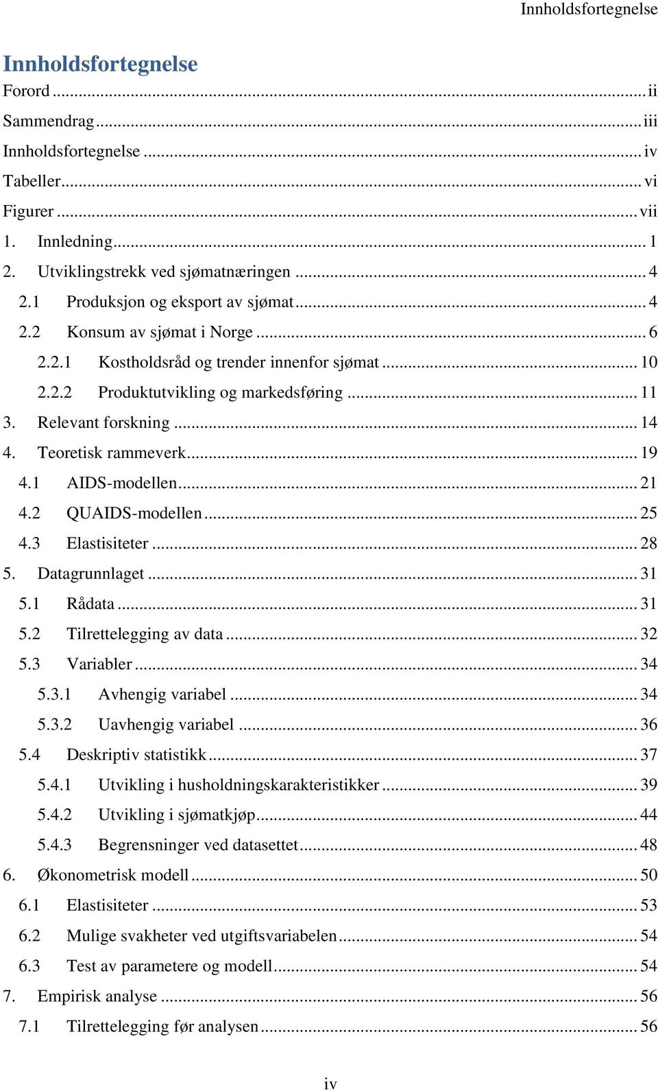 Teoretis rammever... 19 4.1 AIDS-modellen... 21 4.2 QUAIDS-modellen... 25 4.3 Elastisiteter... 28 5. Datagrunnlaget... 31 5.1 Rådata... 31 5.2 Tilrettelegging av data... 32 5.3 Variabler... 34 5.3.1 Avhengig variabel.