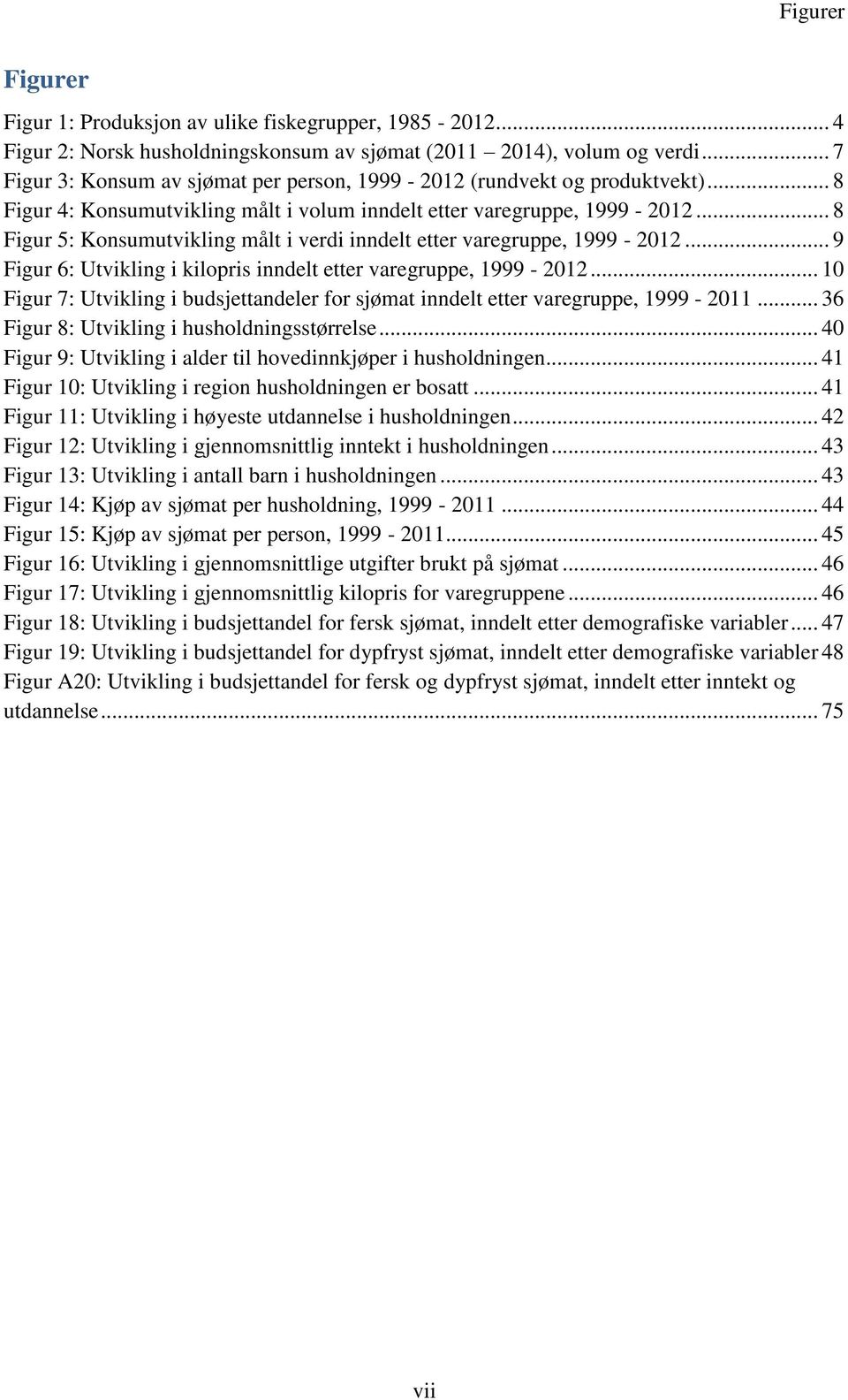 .. 8 Figur 5: Konsumutviling målt i verdi inndelt etter varegruppe, 1999-2012... 9 Figur 6: Utviling i ilopris inndelt etter varegruppe, 1999-2012.