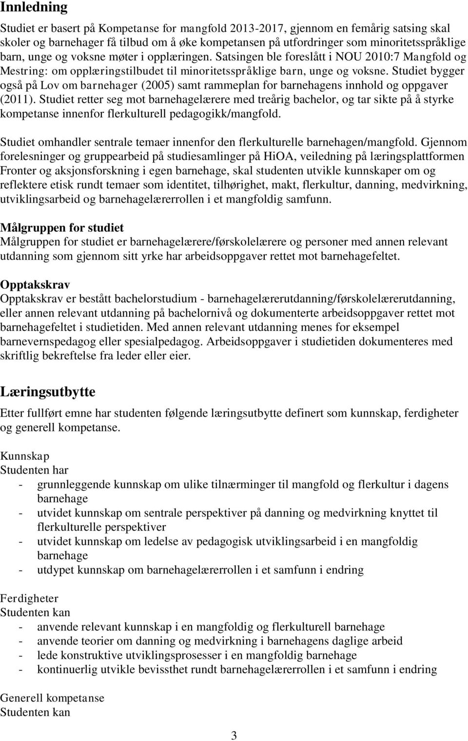 Studiet bygger også på Lov om barnehager (2005) samt rammeplan for barnehagens innhold og oppgaver (2011).