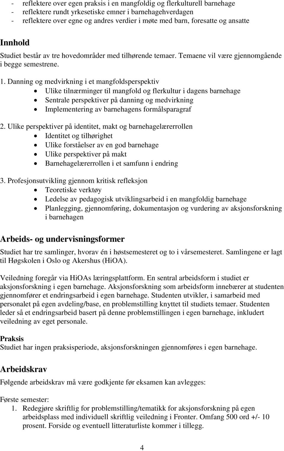 Danning og medvirkning i et mangfoldsperspektiv Ulike tilnærminger til mangfold og flerkultur i dagens barnehage Sentrale perspektiver på danning og medvirkning Implementering av barnehagens