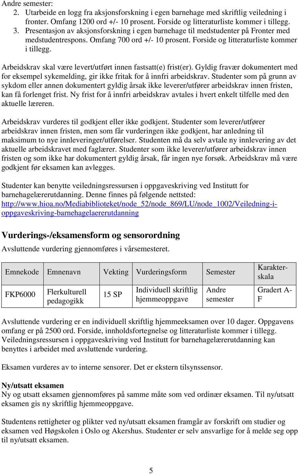 Arbeidskrav skal være levert/utført innen fastsatt(e) frist(er). Gyldig fravær dokumentert med for eksempel sykemelding, gir ikke fritak for å innfri arbeidskrav.