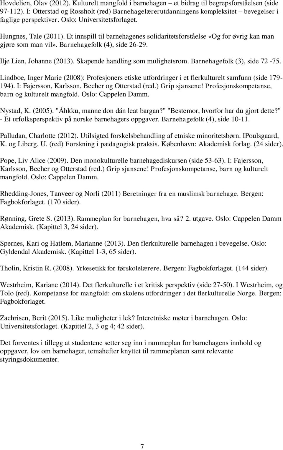 Et innspill til barnehagenes solidaritetsforståelse «Og for øvrig kan man gjøre som man vil». Barnehagefolk (4), side 26-29. Ilje Lien, Johanne (2013). Skapende handling som mulighetsrom.