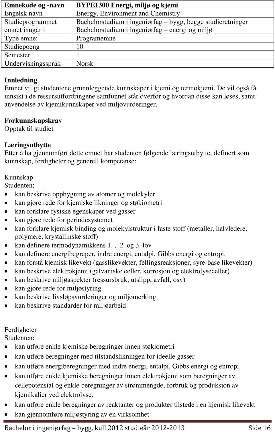 termokjemi. De vil også få innsikt i de ressursutfordringene samfunnet står overfor og hvordan disse kan løses, samt anvendelse av kjemikunnskaper ved miljøvurderinger.