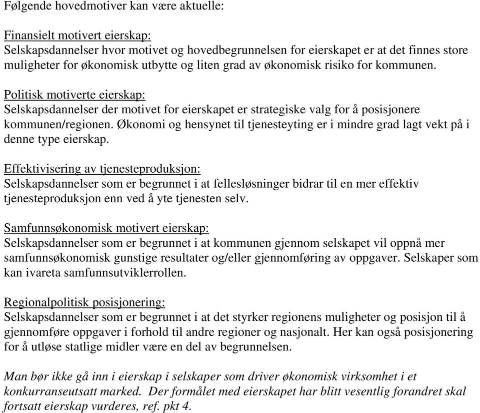 Økonomi og hensynet til tjenesteyting er i mindre grad lagt vekt på i denne type eierskap.