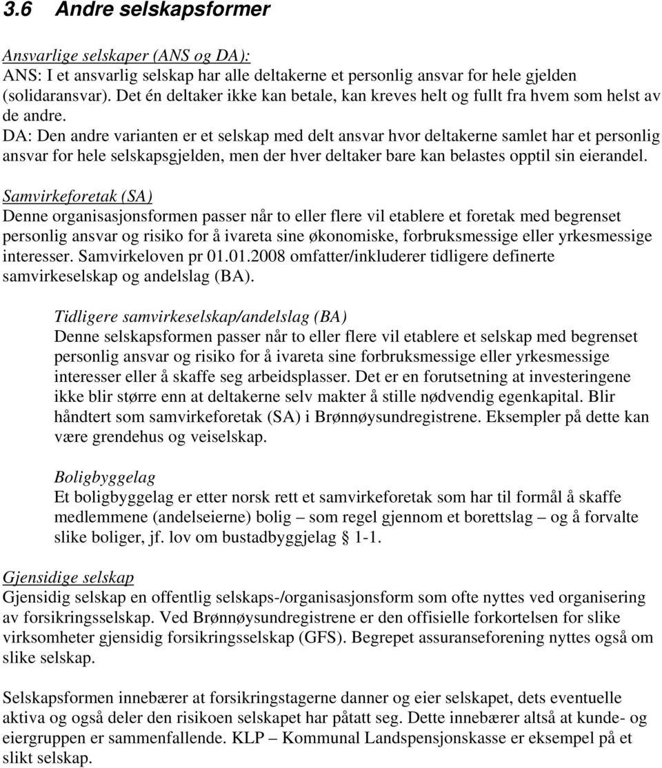 DA: Den andre varianten er et selskap med delt ansvar hvor deltakerne samlet har et personlig ansvar for hele selskapsgjelden, men der hver deltaker bare kan belastes opptil sin eierandel.