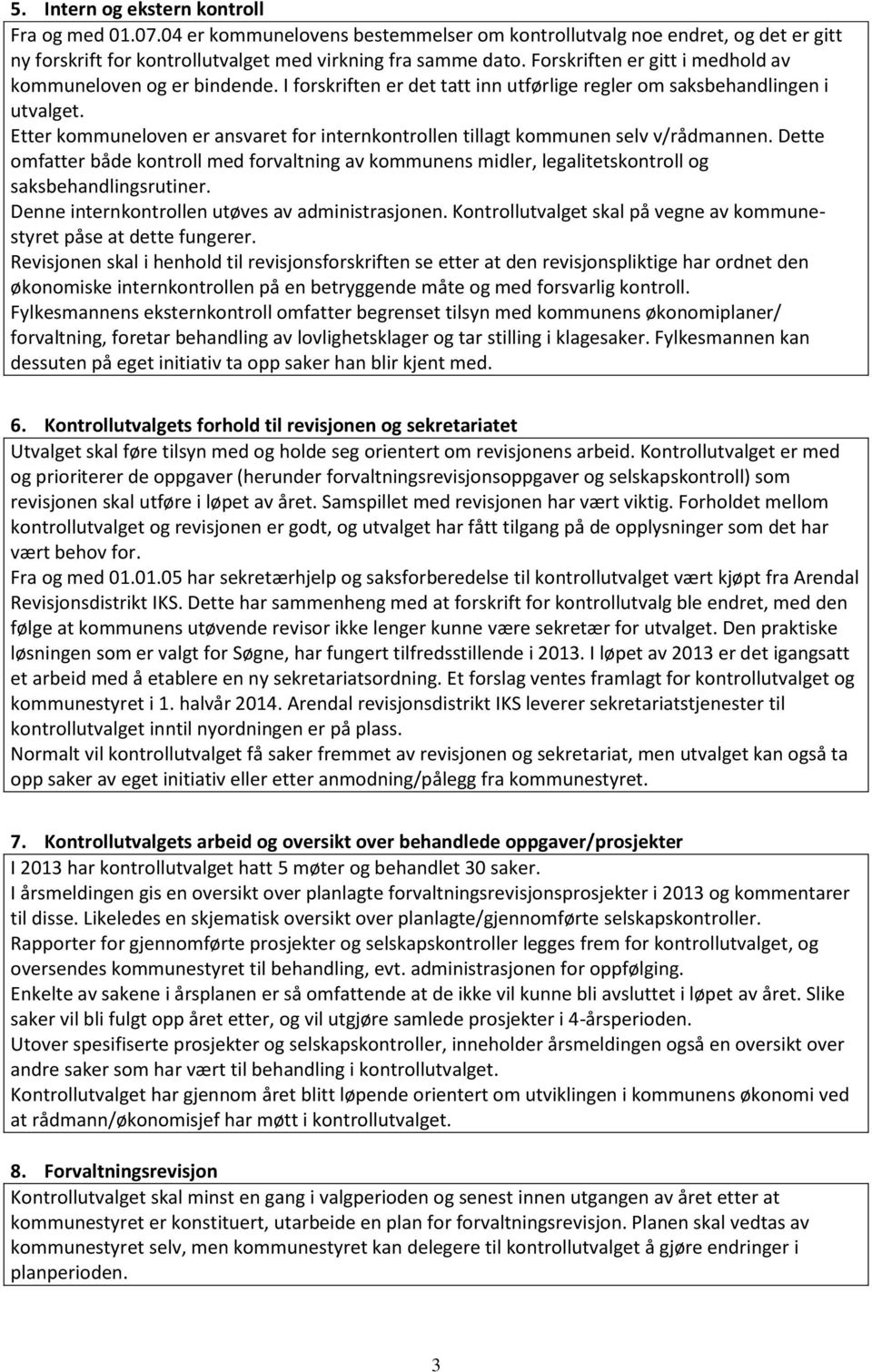 Etter kommuneloven er ansvaret for internkontrollen tillagt kommunen selv v/rådmannen. Dette omfatter både kontroll med forvaltning av kommunens midler, legalitetskontroll og saksbehandlingsrutiner.