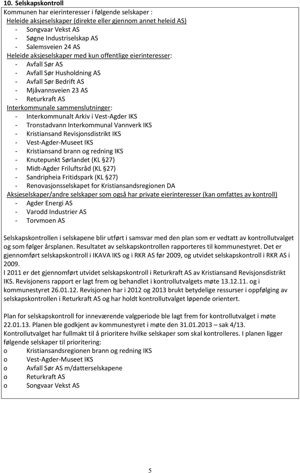 - Interkommunalt Arkiv i Vest-Agder IKS - Tronstadvann Interkommunal Vannverk IKS - Kristiansand Revisjonsdistrikt IKS - Vest-Agder-Museet IKS - Kristiansand brann og redning IKS - Knutepunkt