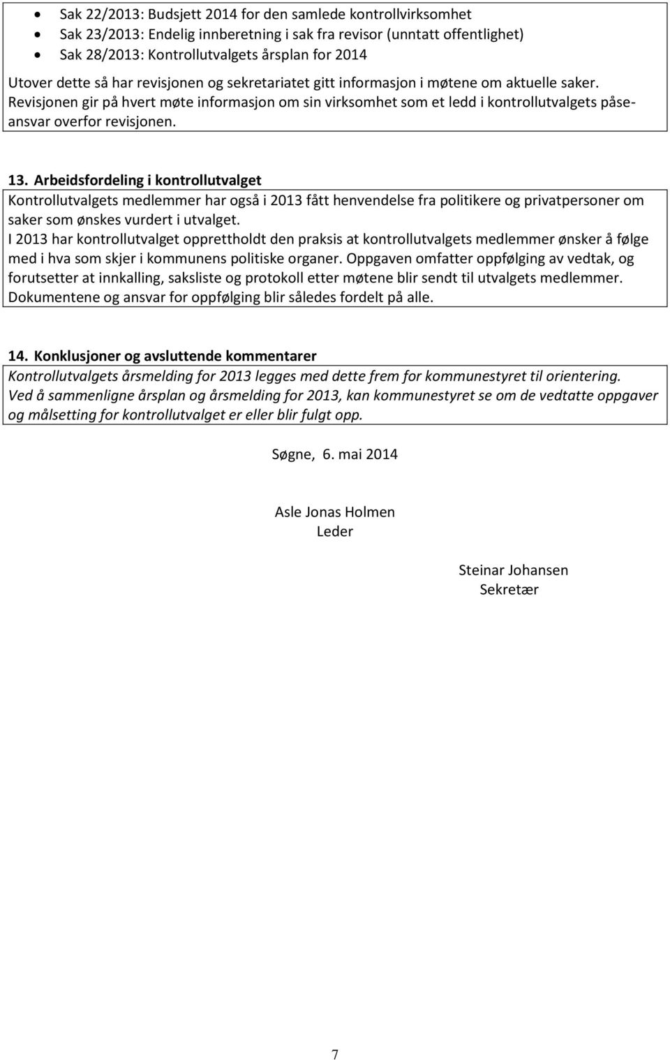 Revisjonen gir på hvert møte informasjon om sin virksomhet som et ledd i kontrollutvalgets påseansvar overfor revisjonen. 13.