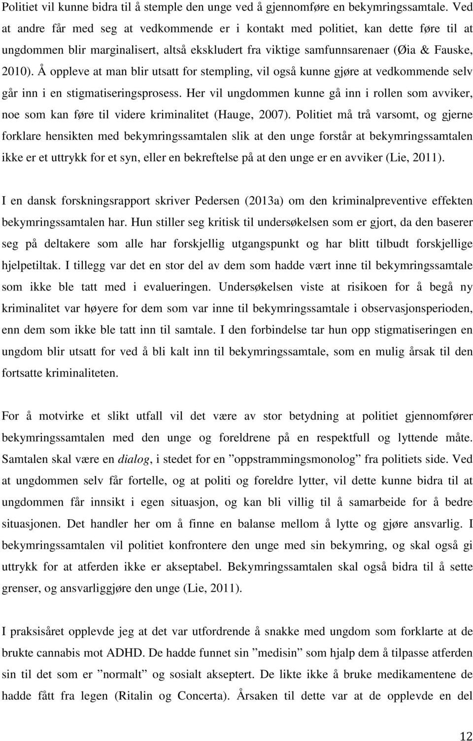 Å oppleve at man blir utsatt for stempling, vil også kunne gjøre at vedkommende selv går inn i en stigmatiseringsprosess.