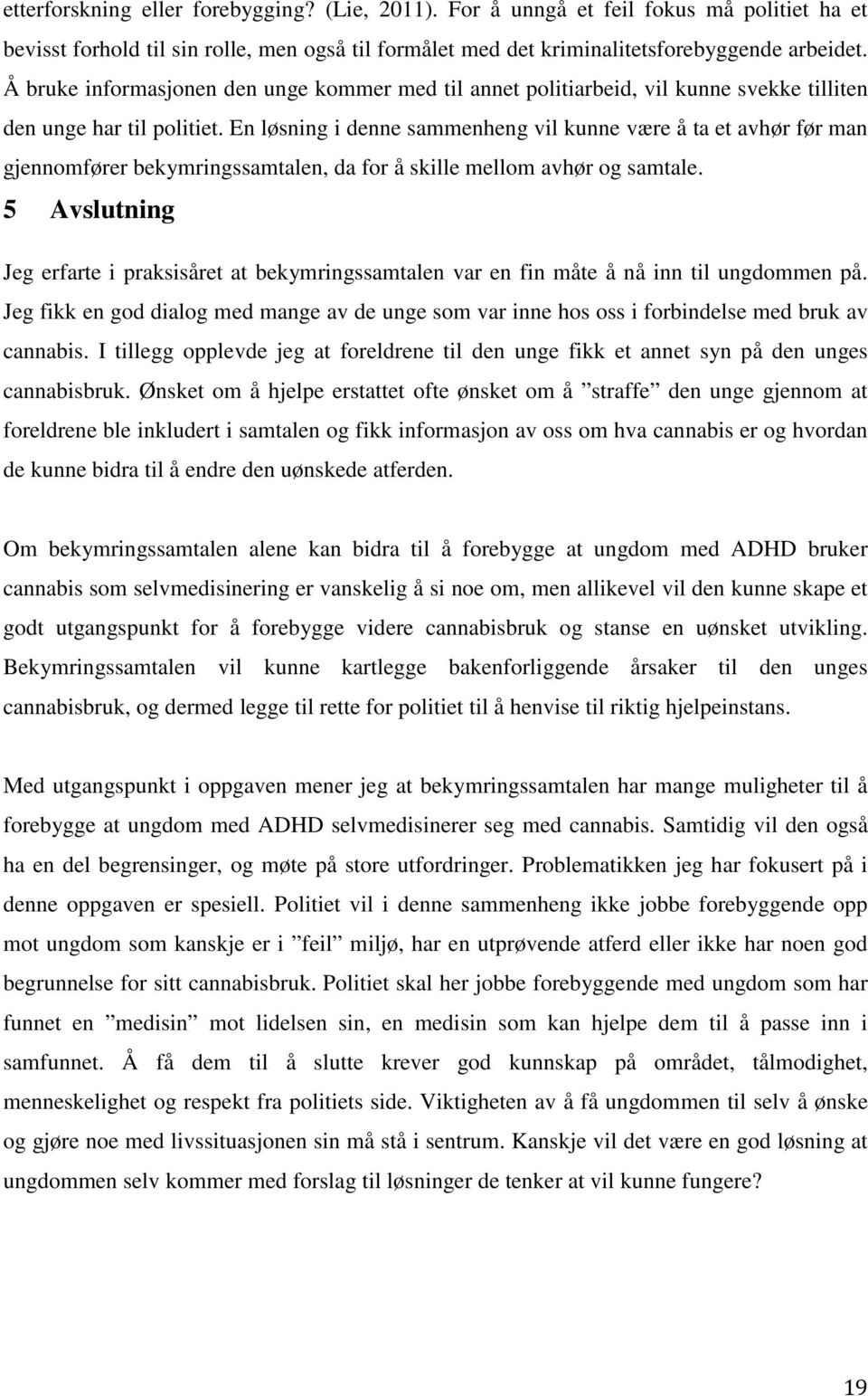 En løsning i denne sammenheng vil kunne være å ta et avhør før man gjennomfører bekymringssamtalen, da for å skille mellom avhør og samtale.