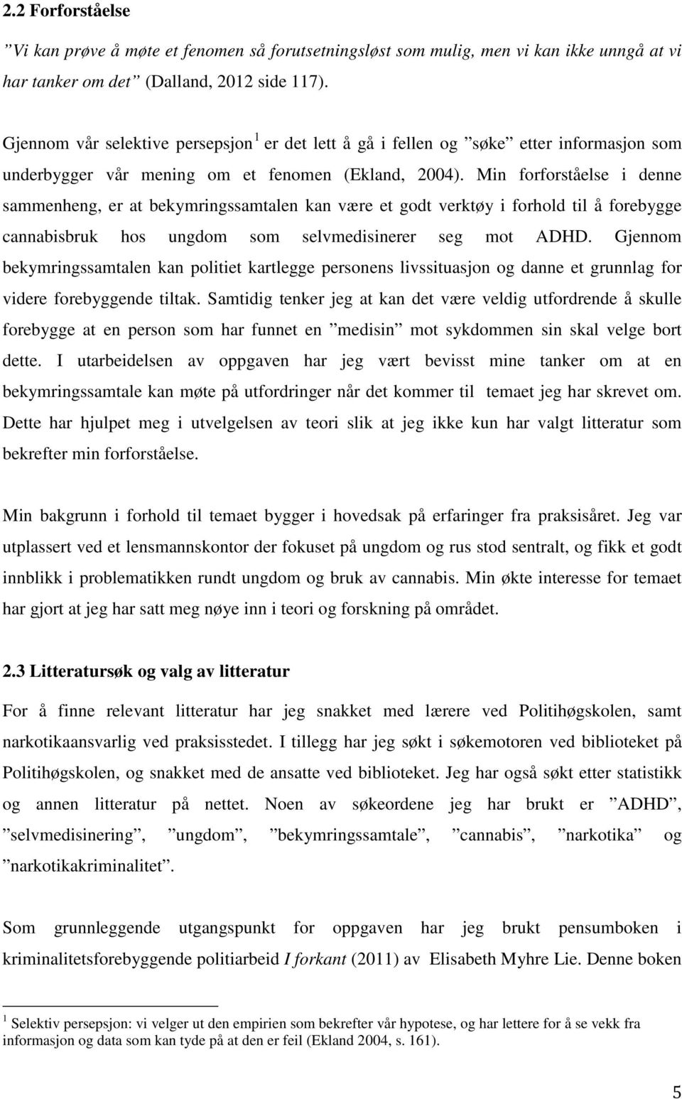 Min forforståelse i denne sammenheng, er at bekymringssamtalen kan være et godt verktøy i forhold til å forebygge cannabisbruk hos ungdom som selvmedisinerer seg mot ADHD.