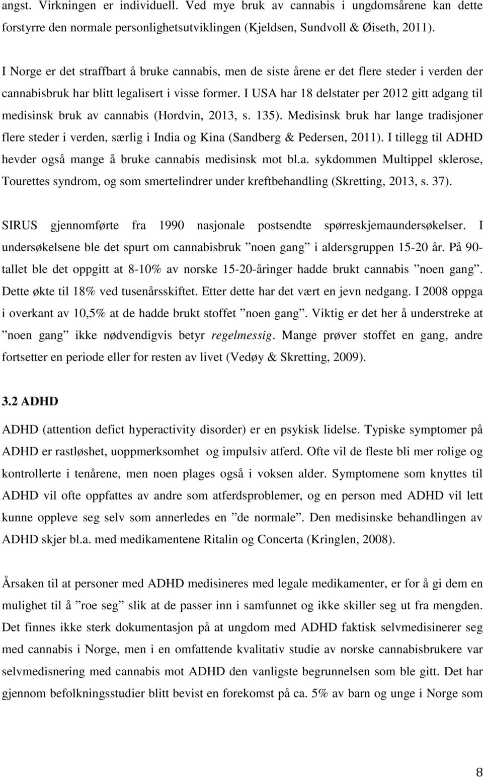 I USA har 18 delstater per 2012 gitt adgang til medisinsk bruk av cannabis (Hordvin, 2013, s. 135).