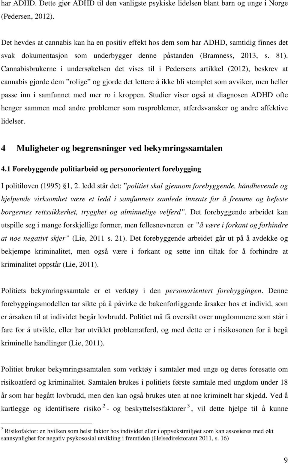 Cannabisbrukerne i undersøkelsen det vises til i Pedersens artikkel (2012), beskrev at cannabis gjorde dem rolige og gjorde det lettere å ikke bli stemplet som avviker, men heller passe inn i