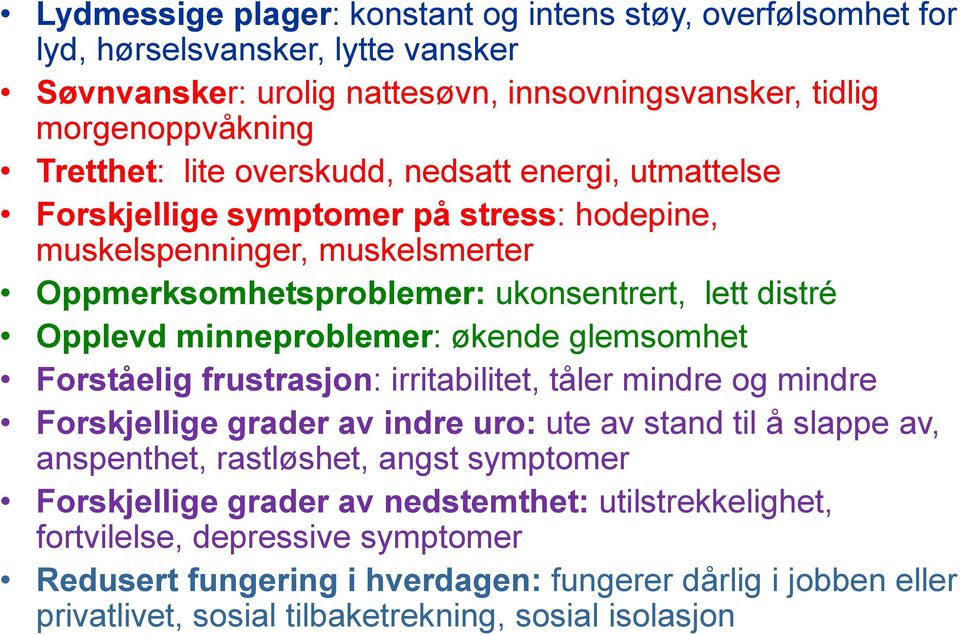 økende glemsomhet Forståelig frustrasjon: irritabilitet, tåler mindre og mindre Forskjellige grader av indre uro: ute av stand til å slappe av, anspenthet, rastløshet, angst symptomer