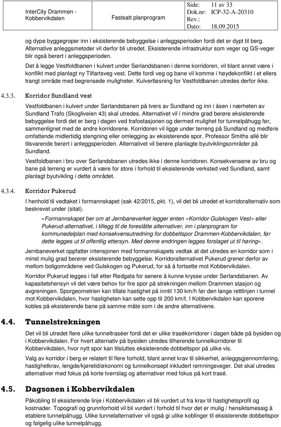 Det å legge Vestfoldbanen i kulvert under Sørlandsbanen i denne korridoren, vil blant annet være i konflikt med planlagt ny Tilfartsveg vest.