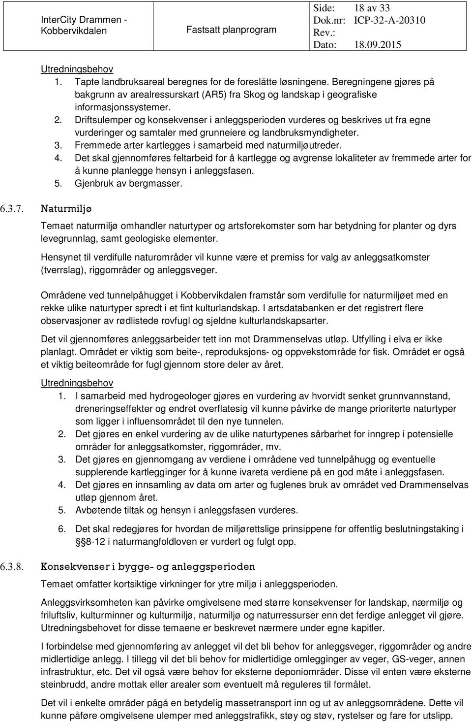 Driftsulemper og konsekvenser i anleggsperioden vurderes og beskrives ut fra egne vurderinger og samtaler med grunneiere og landbruksmyndigheter. 3.