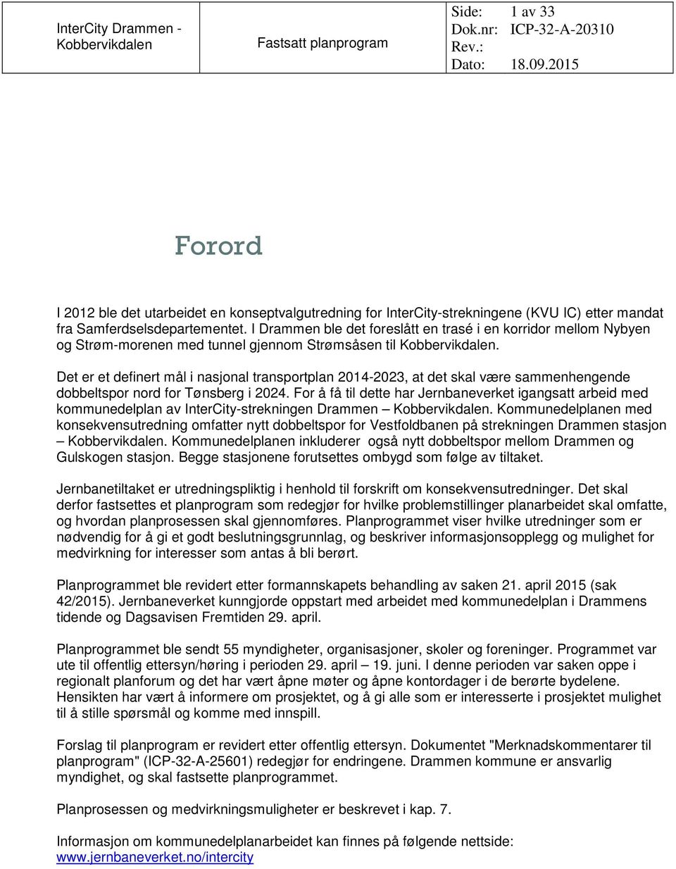 Det er et definert mål i nasjonal transportplan 2014-2023, at det skal være sammenhengende dobbeltspor nord for Tønsberg i 2024.