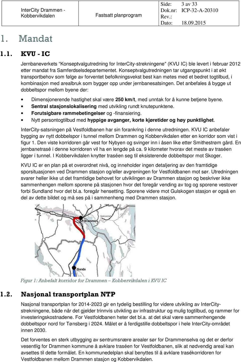 jernbanesatsingen. Det anbefales å bygge ut dobbeltspor mellom byene der: Dimensjonerende hastighet skal være 250 km/t, med unntak for å kunne betjene byene.